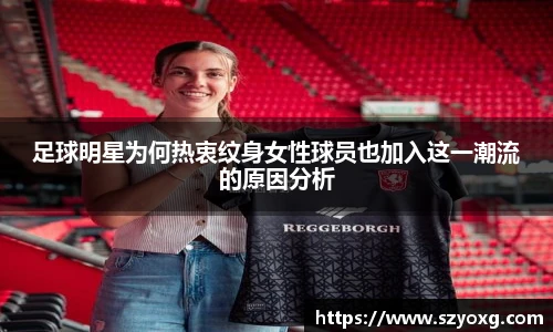 足球明星为何热衷纹身女性球员也加入这一潮流的原因分析